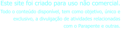 Este site foi criado para uso não comercial.  Todo o conteúdo disponível, tem como objetivo, único e  exclusivo, a divulgação de atividades relacionadas  com o Parapente e outras.